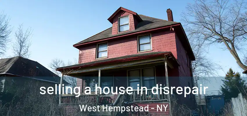  selling a house in disrepair West Hempstead - NY