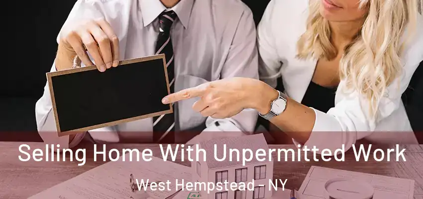  Selling Home With Unpermitted Work West Hempstead - NY